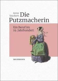 Cover: 9783818800826 | Die Putzmacherin | Ein Beruf im 19. Jahrhundert | Anno Stockem | Buch