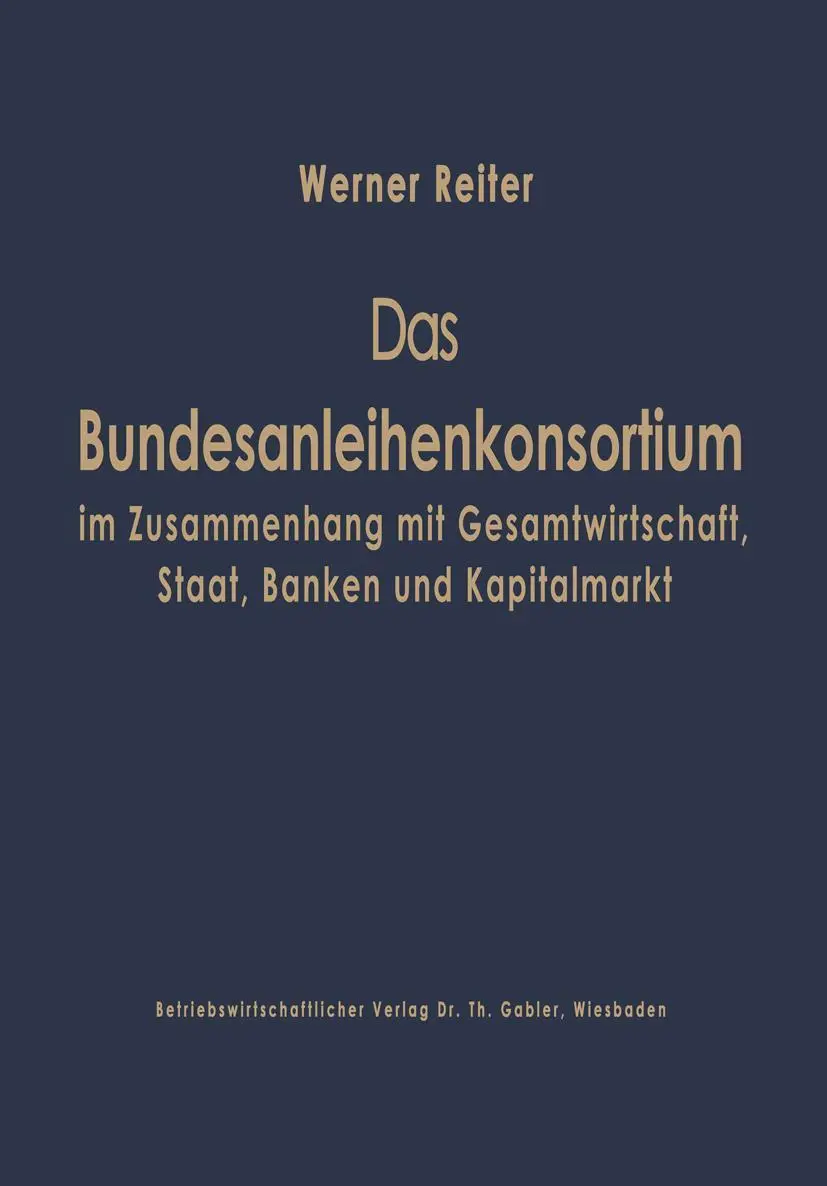 Das Bundesanleihekonsortium im Zusammenhang mit Gesamtwirtschaft, Staat, Banken und Kapitalmarkt. (Schriftenreihe für Kreditwirtschaft und Finanzierung, 9, Band 9)