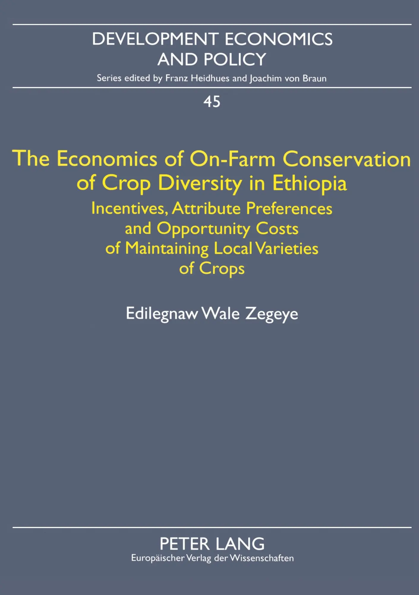 The Economics of On-Farm Conservation of Crop Diversity in Ethiopia: Incentives, Attribute Preferences and Opportunity Costs of Maintaining Local Varieties of Crops (Development Economics and Policy)