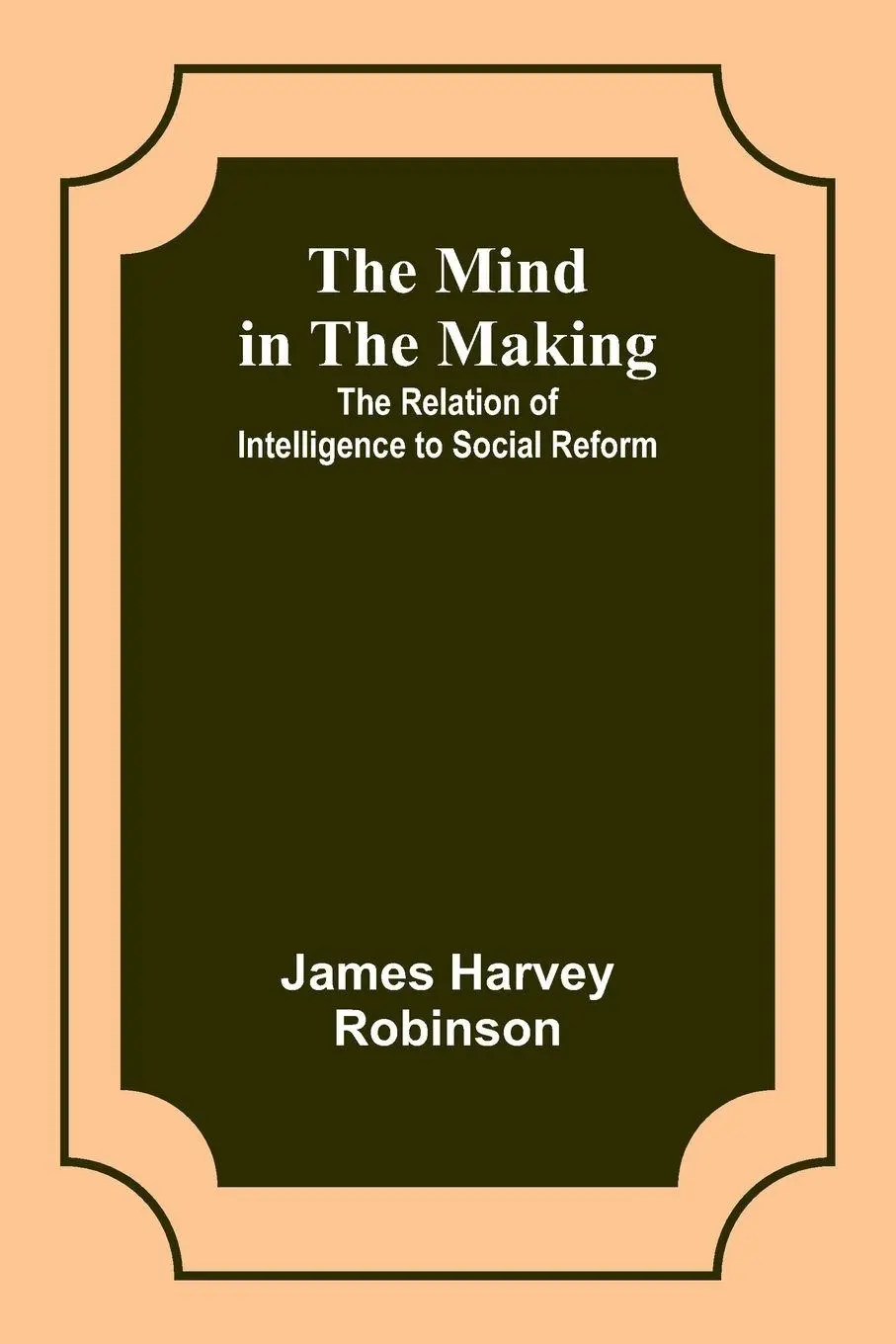 Cover: 9789357391726 | The Mind in the Making | The Relation of Intelligence to Social Reform