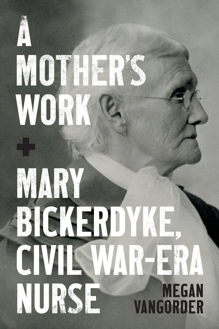 Cover: 9781469692326 | A Mother's Work | Mary Bickerdyke, Civil War-Era Nurse | Vangorder