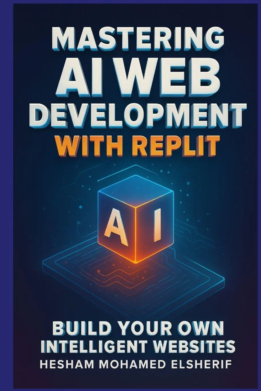 Cover: 9798349472626 | Mastering AI Web Development with Replit | Hesham Mohamed Elsherif