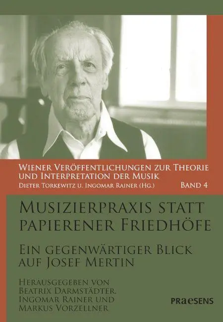Musizierpraxis statt papierener Friedhöfe: Ein gegenwärtiger Blick auf Josef Mertin (Wiener Veröffentlichungen zur Theorie und Interpretation der Musik)