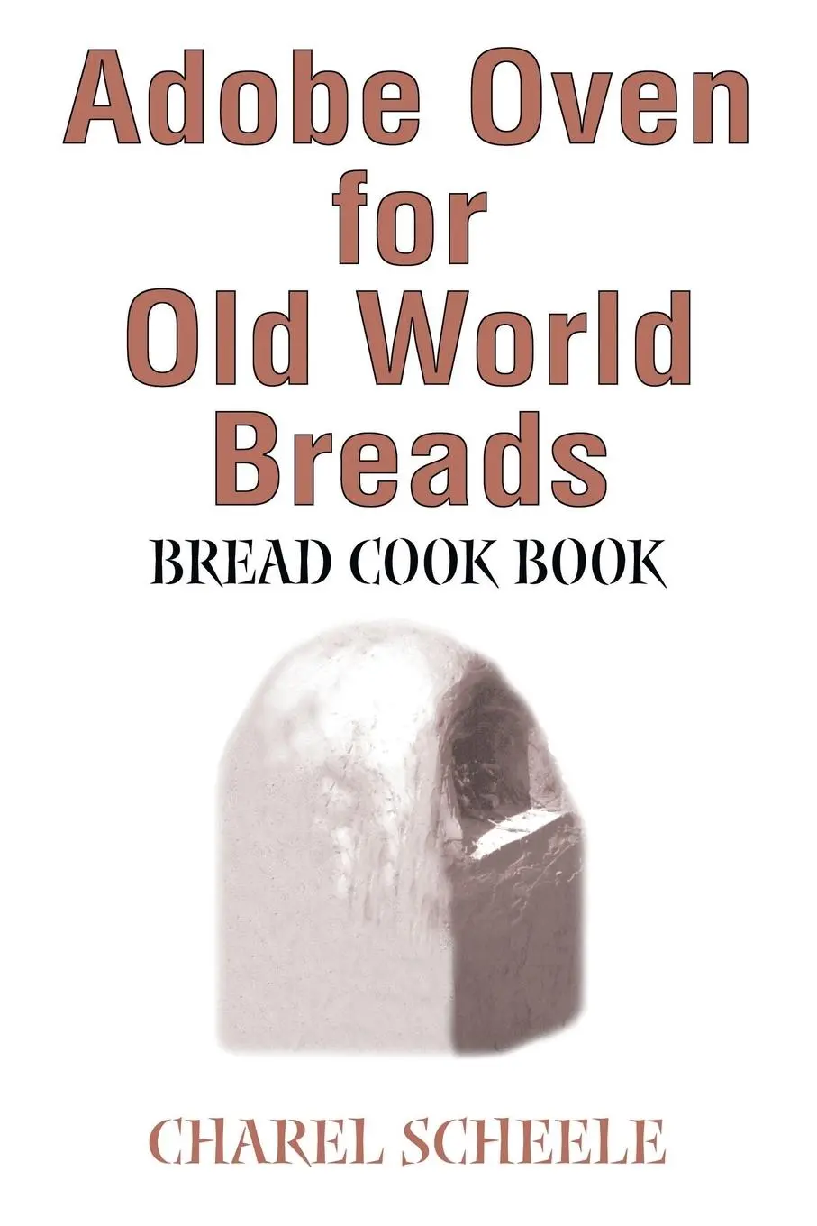 Cover: 9780595243426 | Adobe Oven for Old World Breads | Bread Cook Book | Charel Scheele