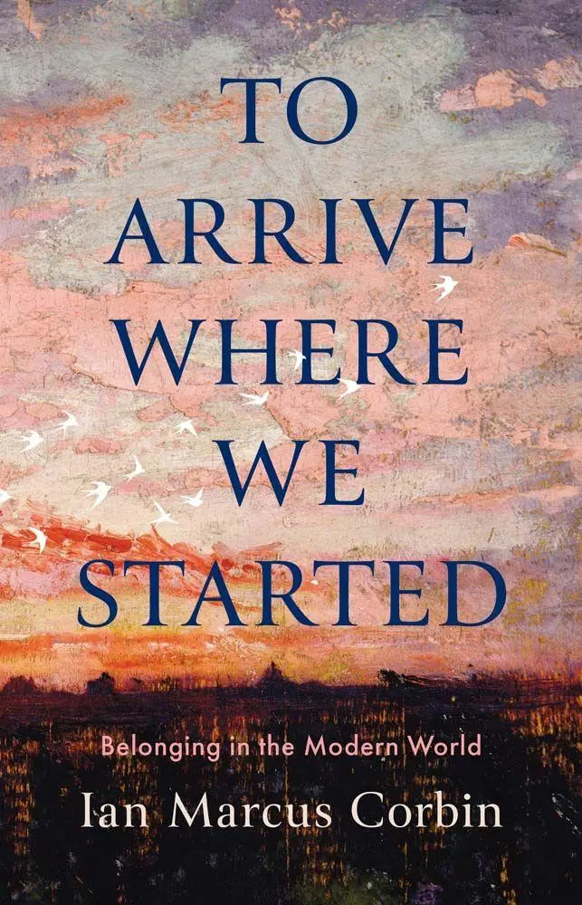 Cover: 9780300263626 | To Arrive Where We Started | Belonging in the Modern World | Corbin
