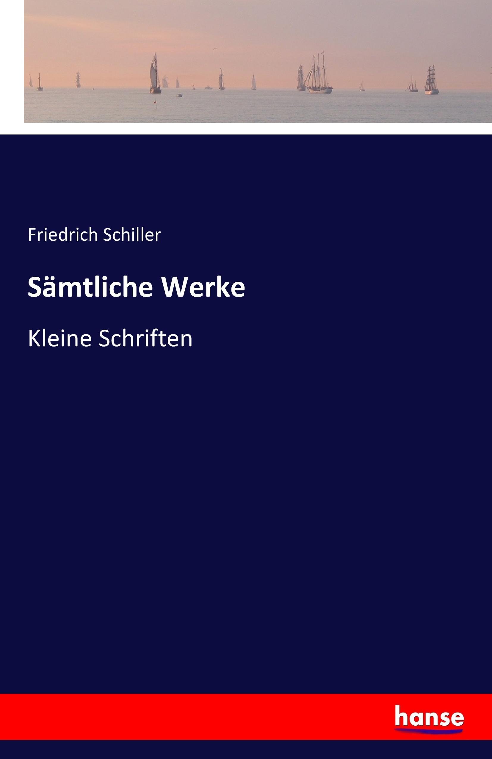 Sämtliche Werke | Kleine Schriften | Friedrich Schiller | Taschenbuch | Paperback | 268 S. | Deutsch | 2016 | hansebooks | EAN 9783741133626 - Schiller, Friedrich