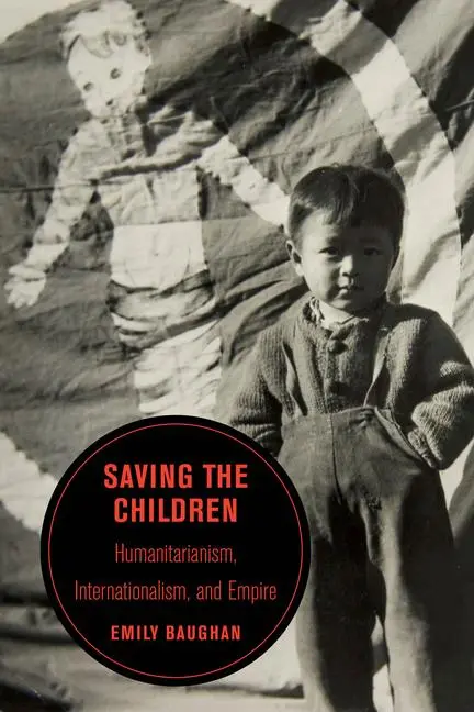 Cover: 9780520343726 | Saving the Children – Humanitarianism, Internationalism, and Empire