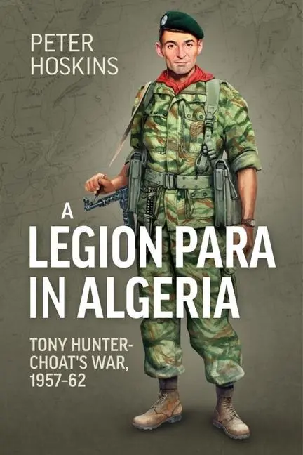 Cover: 9781915113726 | A Legion Para in Algeria | Tony Hunter-Choat's War, 1957-62 | Hoskins