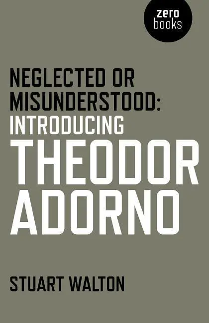 Cover: 9781785353826 | Neglected or Misunderstood: Introducing Theodor Adorno | Stuart Walton