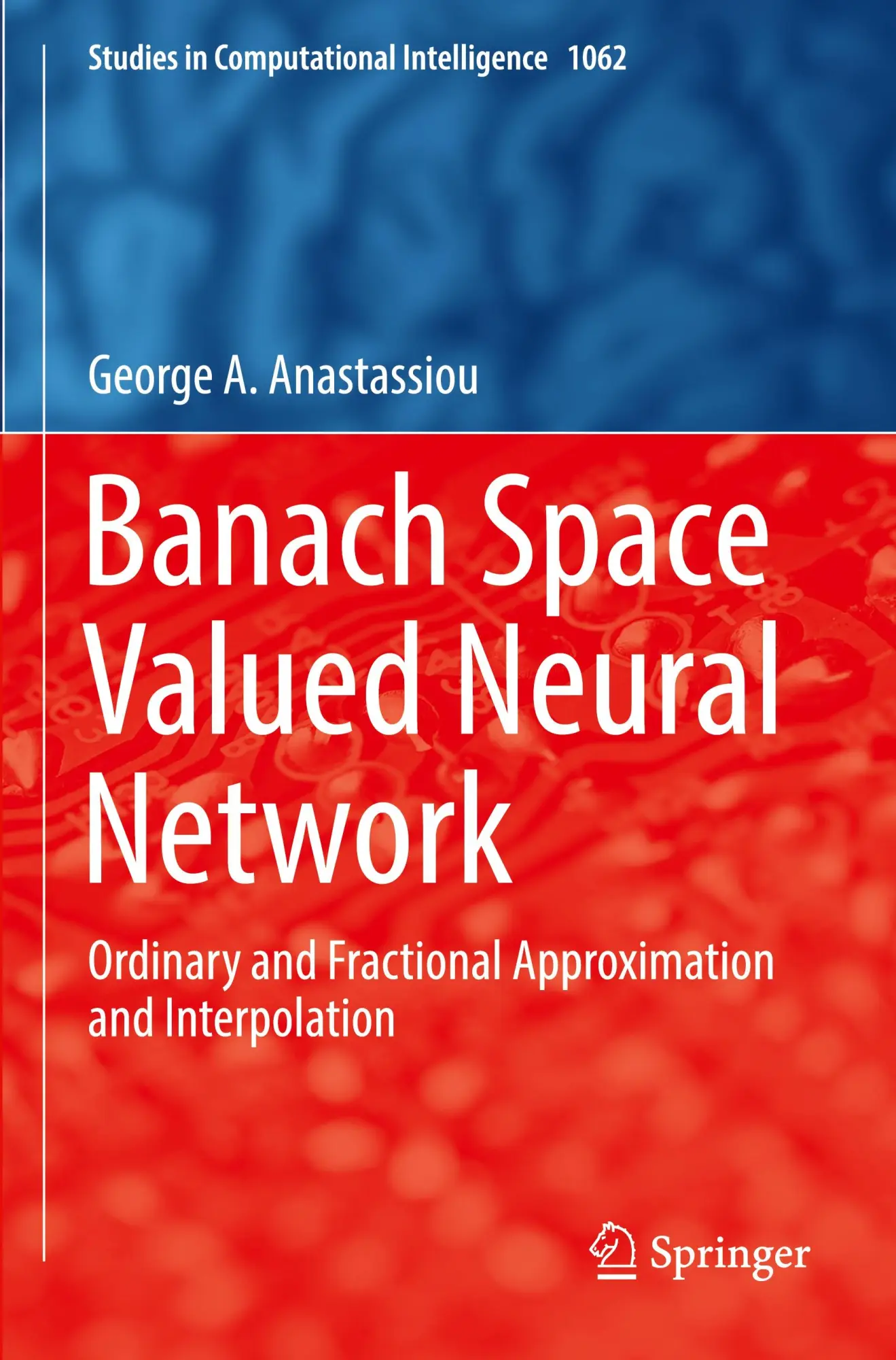Banach Space Valued Neural Network: Ordinary and Fractional Approximation and Interpolation (Studies in Computational Intelligence, 1062, Band 1062)