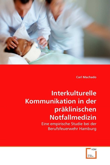Interkulturelle Kommunikation in der präklinischen Notfallmedizin | Eine empirische Studie bei der Berufsfeuerwehr Hamburg | Carl Machado | Taschenbuch | Deutsch | VDM Verlag Dr. Müller - Machado, Carl