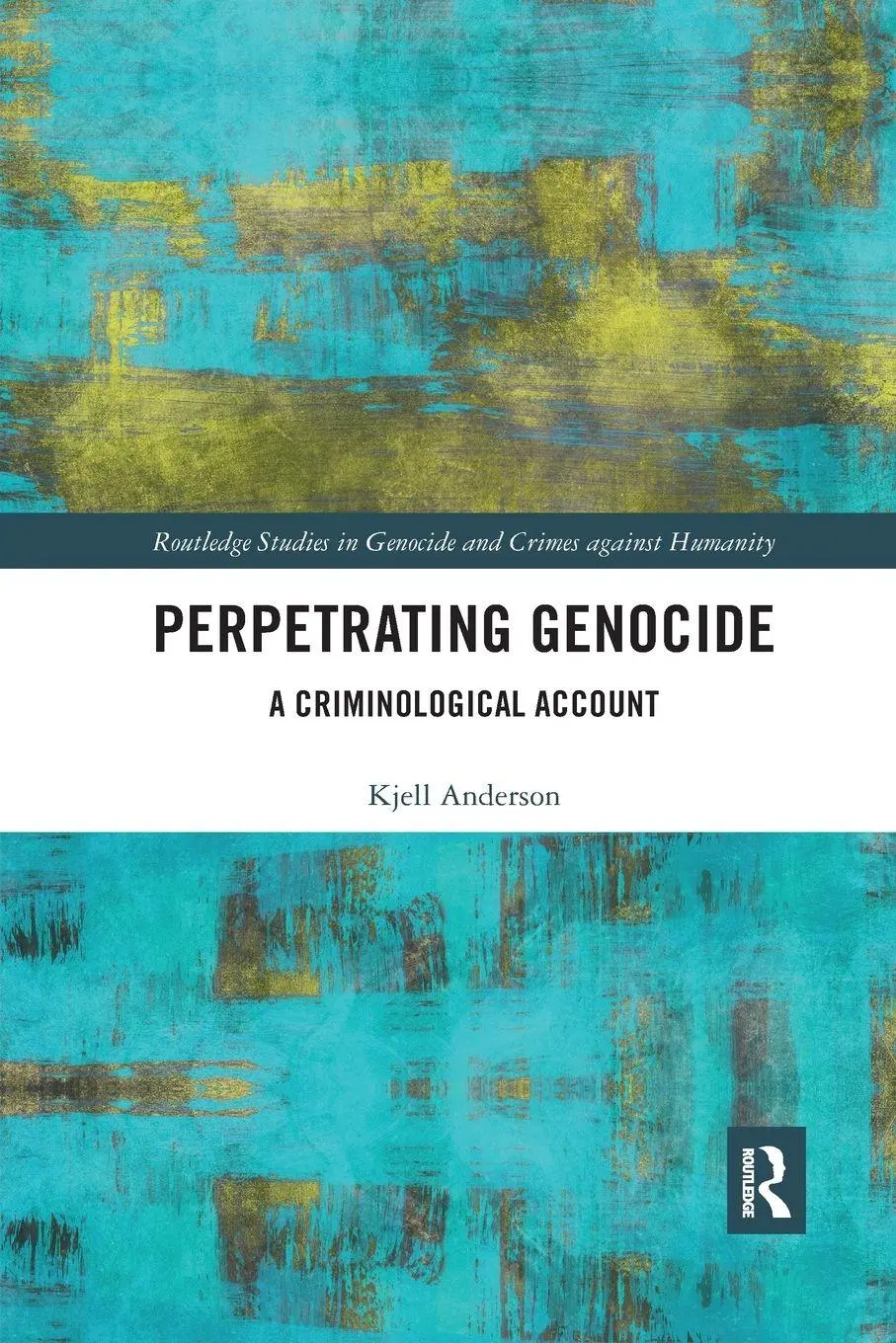 Cover: 9780367194826 | Perpetrating Genocide | A Criminological Account | Kjell Anderson