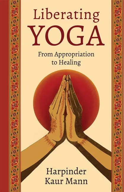 Cover: 9781506495026 | Liberating Yoga | From Appropriation to Healing | Harpinder Kaur Mann