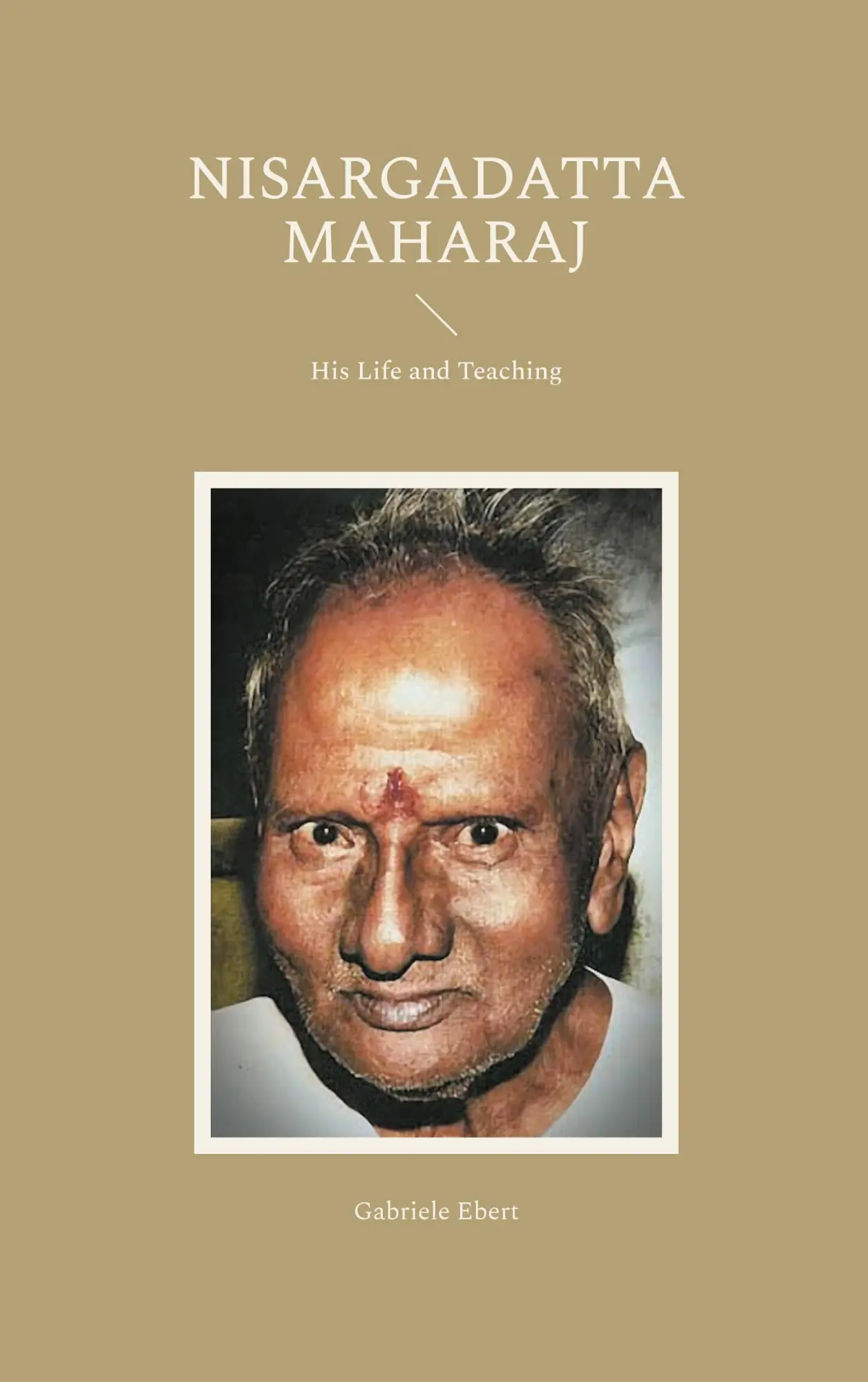 Cover: 9783819295126 | Nisargadatta Maharaj | His Life and Teaching | Gabriele Ebert | Buch