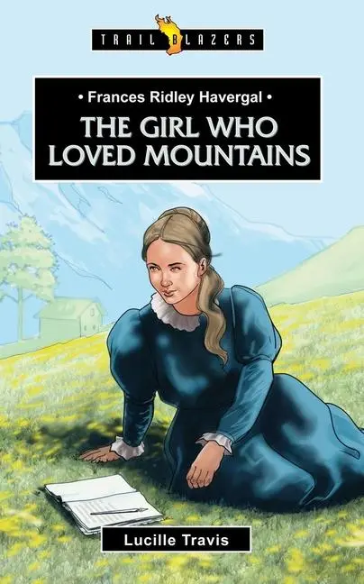 Cover: 9781781915226 | Frances Ridley Havergal: The Girl Who Loved Mountains | Lucille Travis