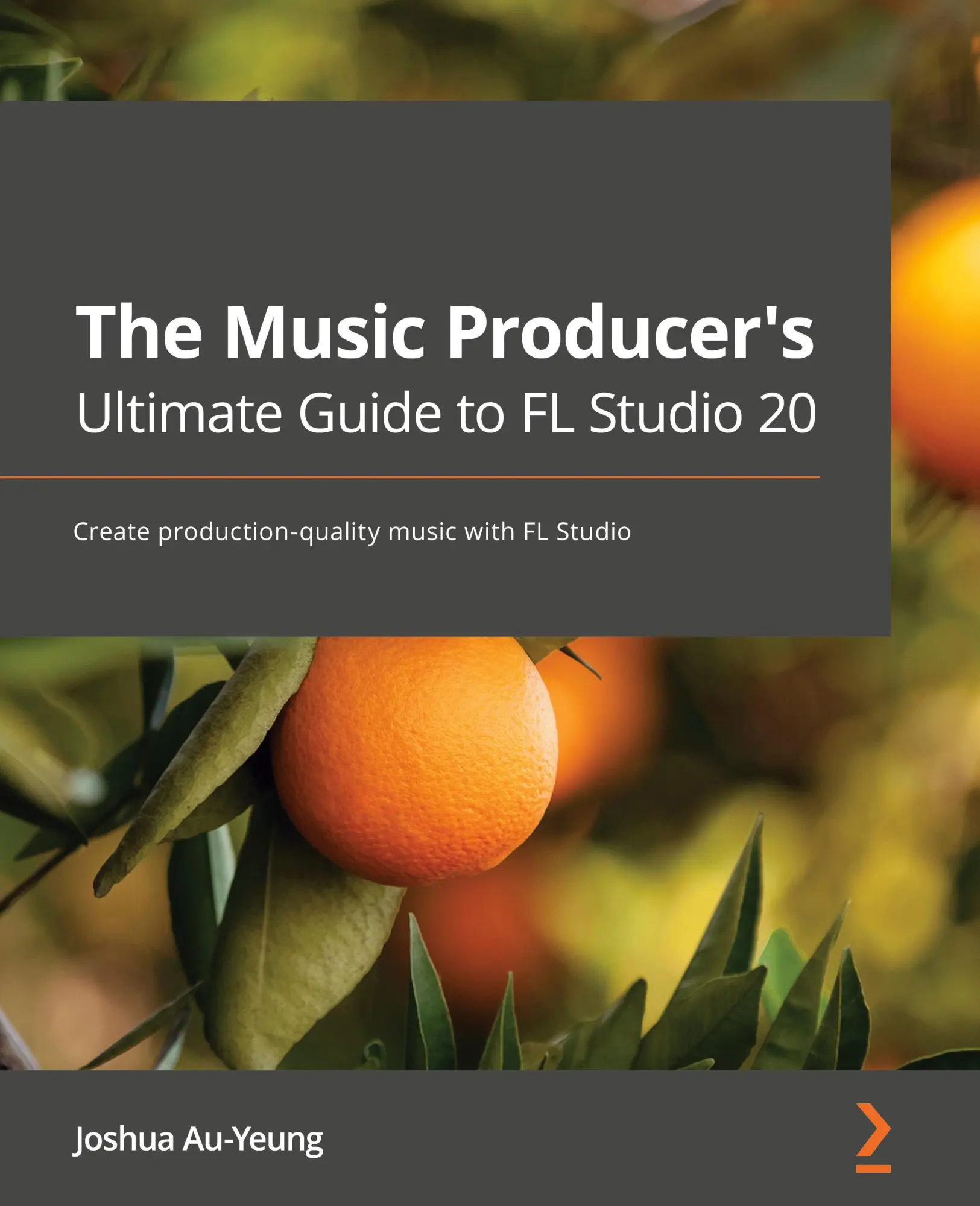 Cover: 9781800565326 | The Music Producer's Ultimate Guide to FL Studio 20 | Joshua Au-Yeung