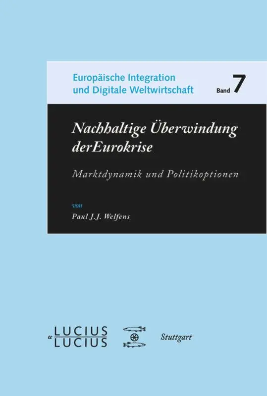 Nachhaltige Überwindung der Eurokrise: Marktdynamik und Politikoptionen (Europäische Integration und Digitale Weltwirtschaft)