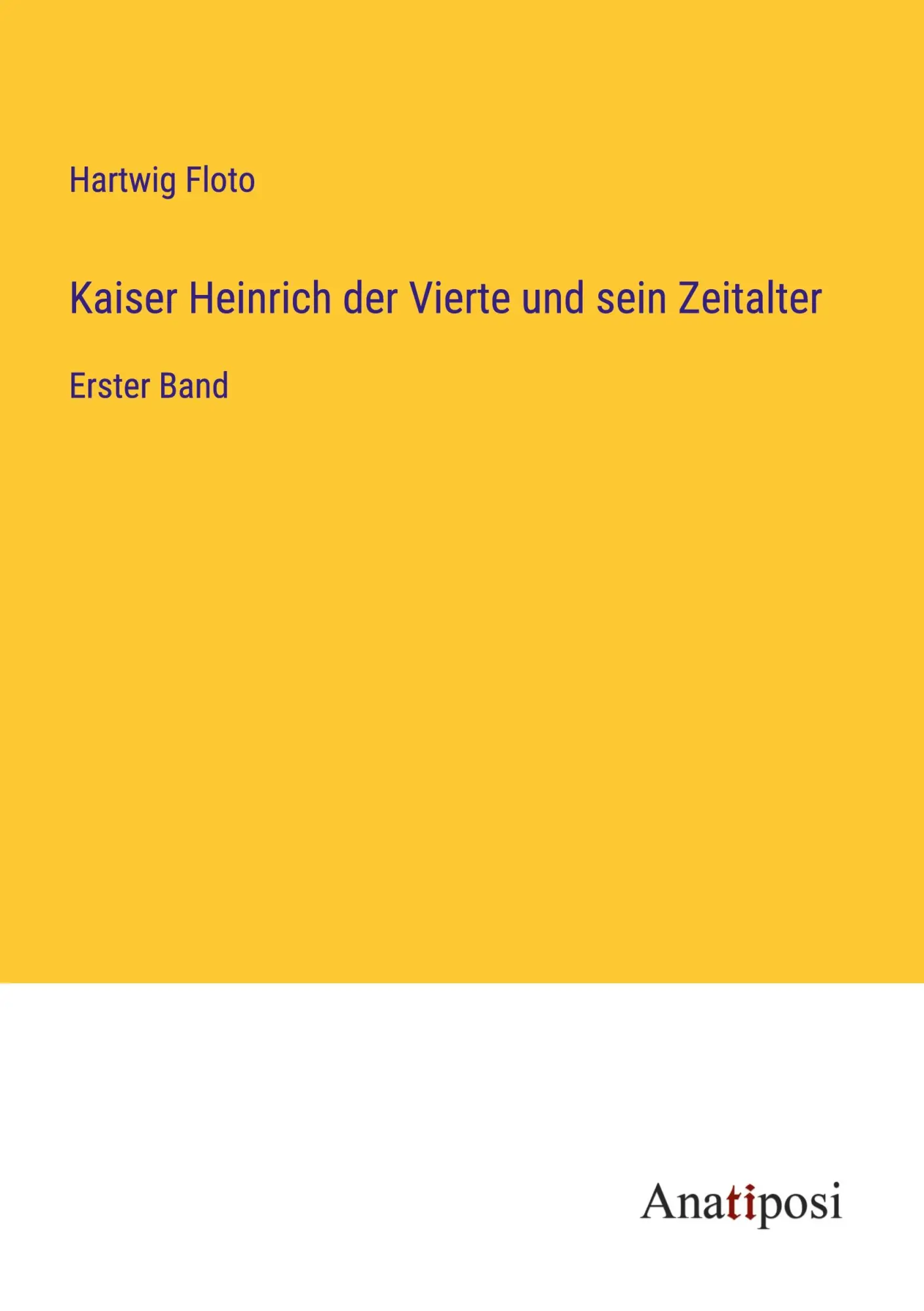 Kaiser Heinrich der Vierte und sein Zeitalter: Erster Band