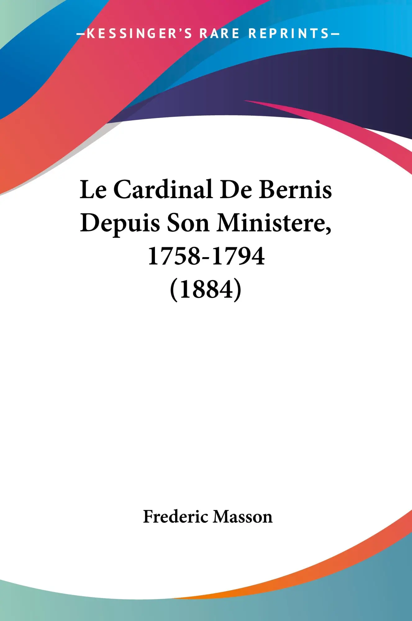 Cover: 9781160147026 | Le Cardinal De Bernis Depuis Son Ministere, 1758-1794 (1884) | Masson