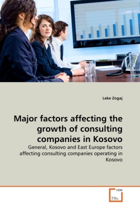Major factors affecting the growth of consulting companies in Kosovo | General, Kosovo and East Europe factors affecting consulting companies operating in Kosovo | Leke Zogaj | Taschenbuch | Englisch - Zogaj, Leke