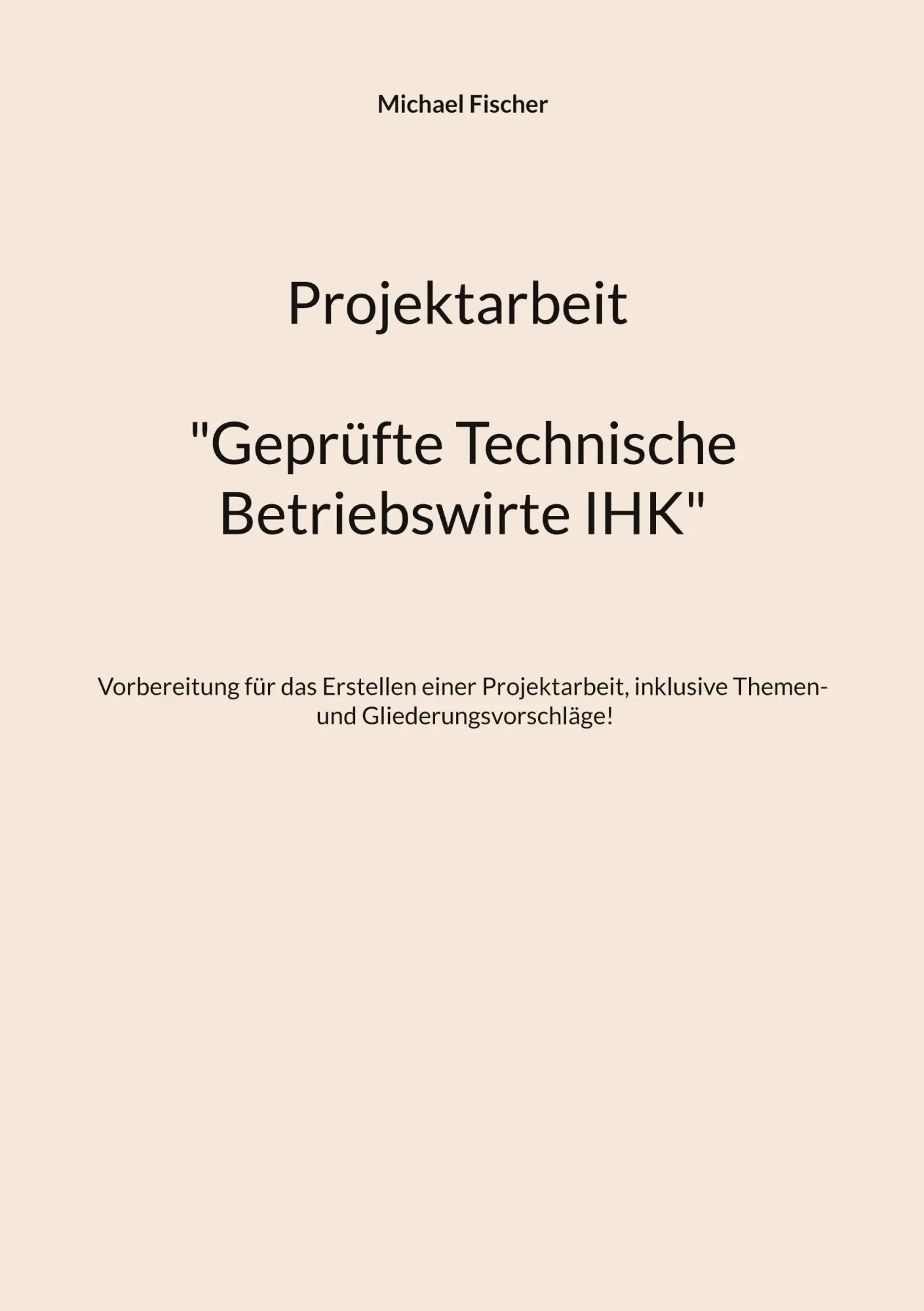 Cover: 9783759777126 | Projektarbeit Technische Betriebswirte | Michael Fischer | Taschenbuch