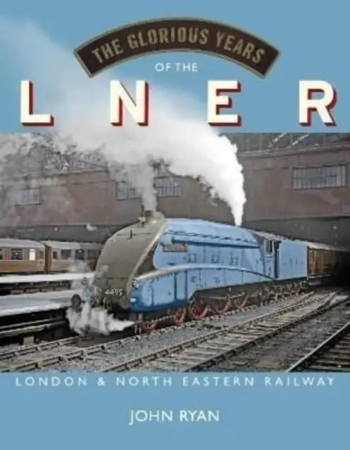 Cover: 9781914227226 | The Glorious Years of the LNER | London North Eastern Railway | Ryan