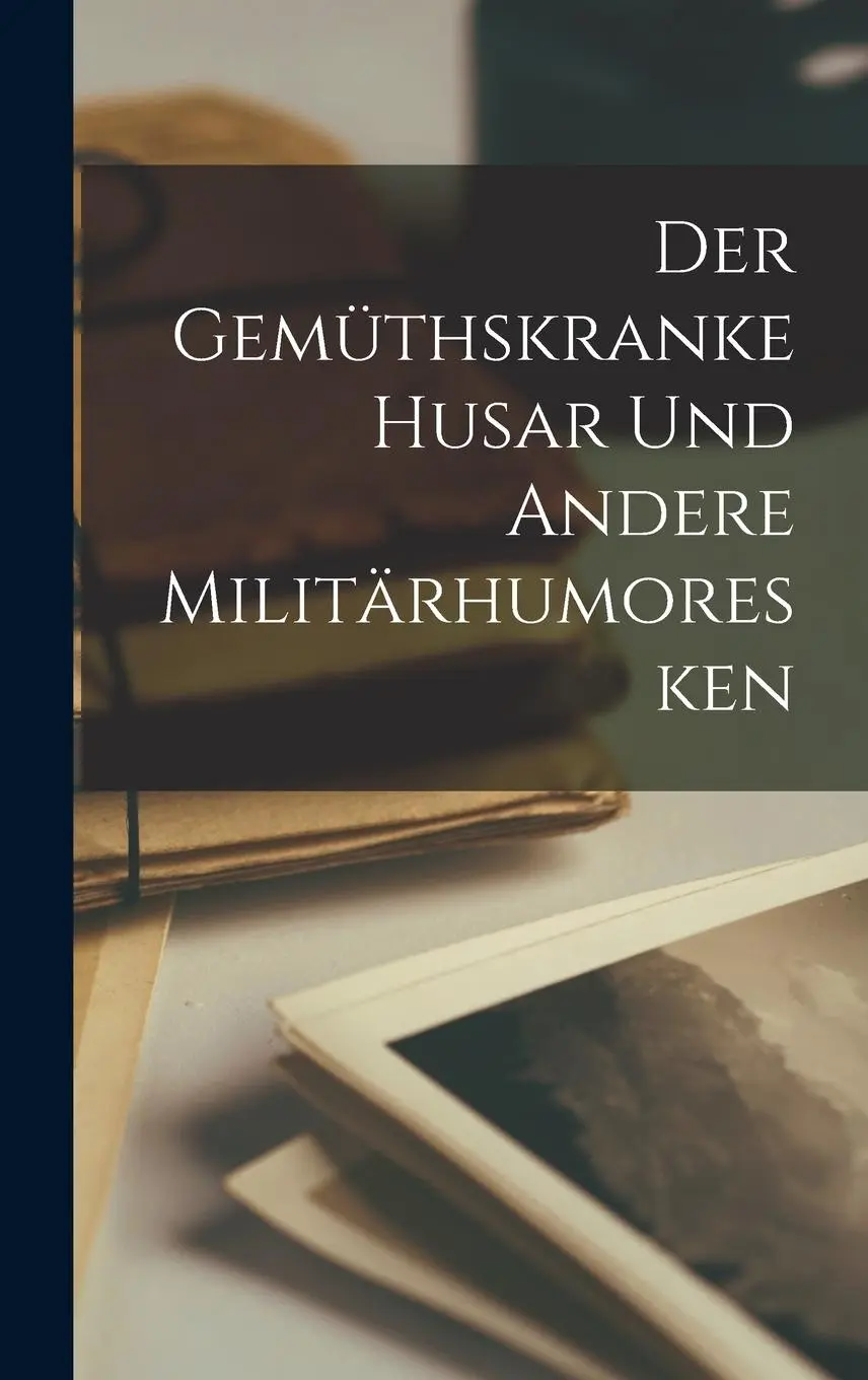 Der gemüthskranke Husar und andere Militärhumoresken