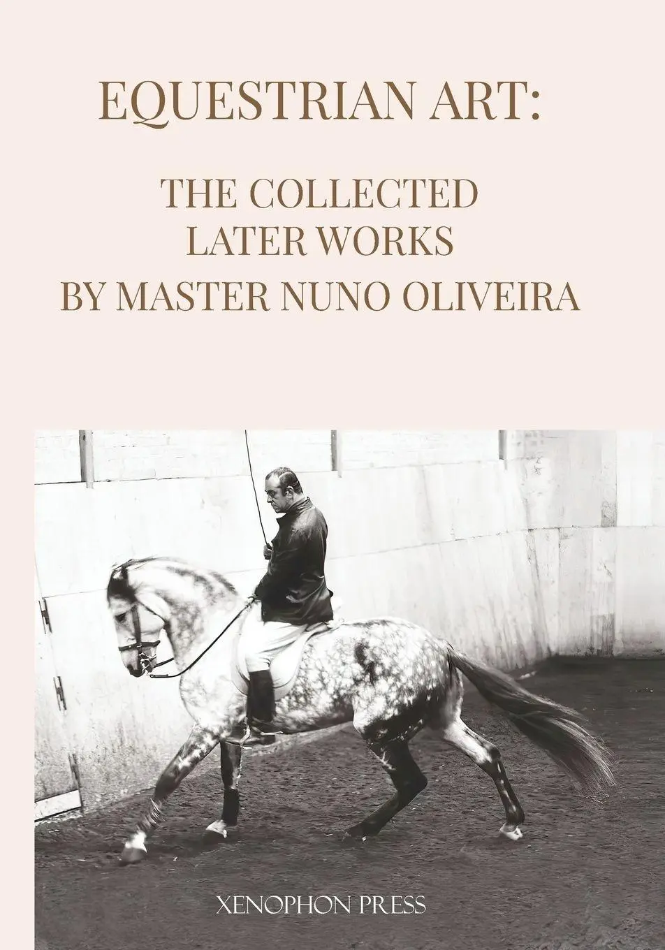 Cover: 9781948717526 | Equestrian Art The Collected Later Works by Nuno Oliveira | Oliveira