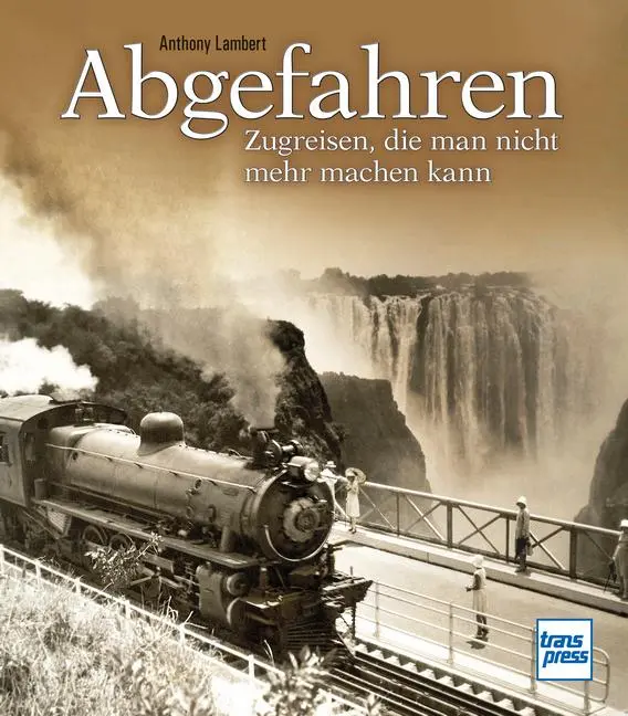 Cover: 9783613717626 | Abgefahren | Zugreisen, die man nicht mehr machen kann | Lambert