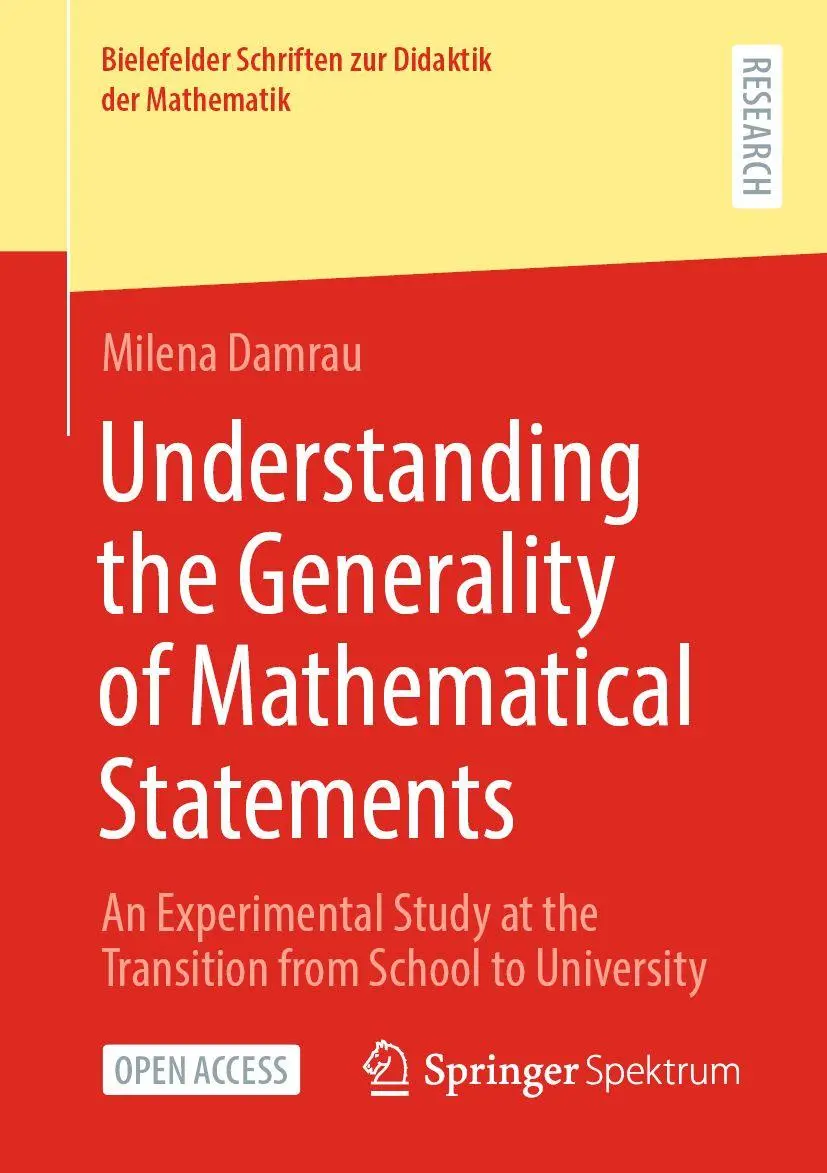 Understanding the Generality of Mathematical Statements: An Experimental Study at the Transition from School to University (Bielefelder Schriften zur Didaktik der Mathematik, 15, Band 15)