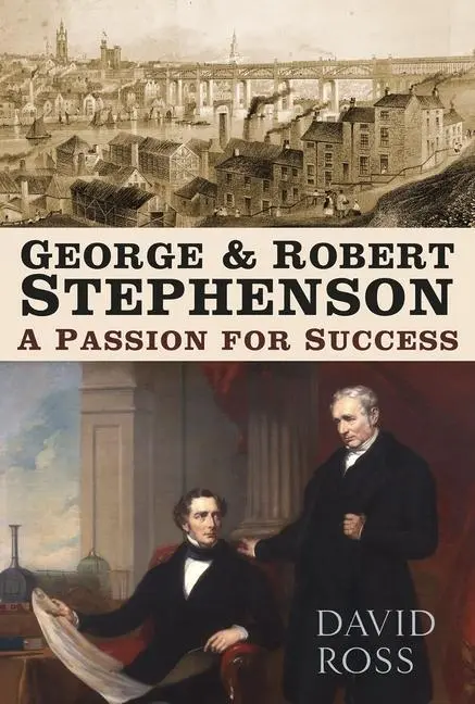 Cover: 9780750988926 | George and Robert Stephenson | A Passion for Success | David Ross
