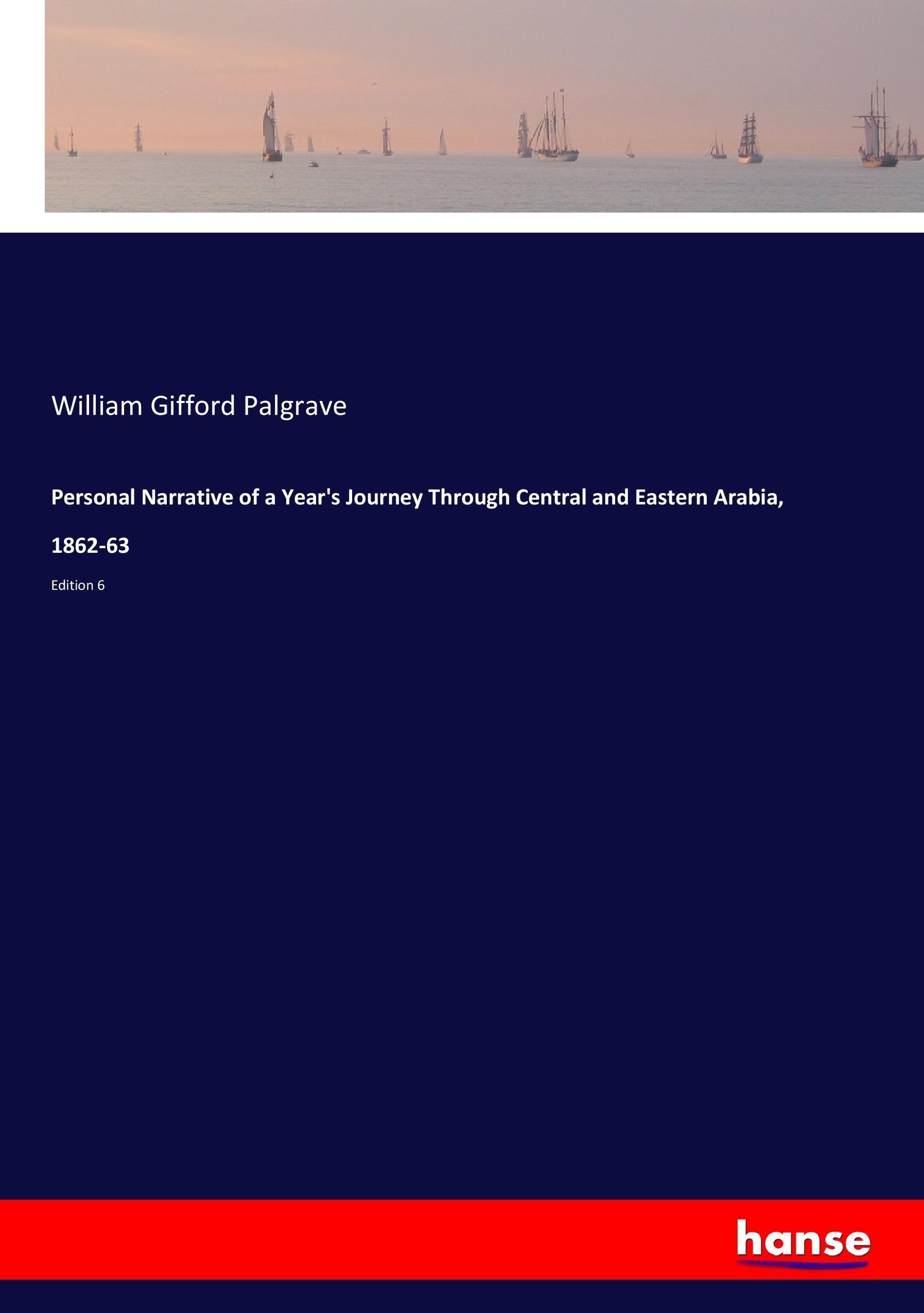 Personal Narrative of a Year's Journey Through Central and Eastern Arabia, 1862-63 | Edition 6 | William Gifford Palgrave | Taschenbuch | Paperback | 448 S. | Englisch | 2017 | hansebooks - Palgrave, William Gifford