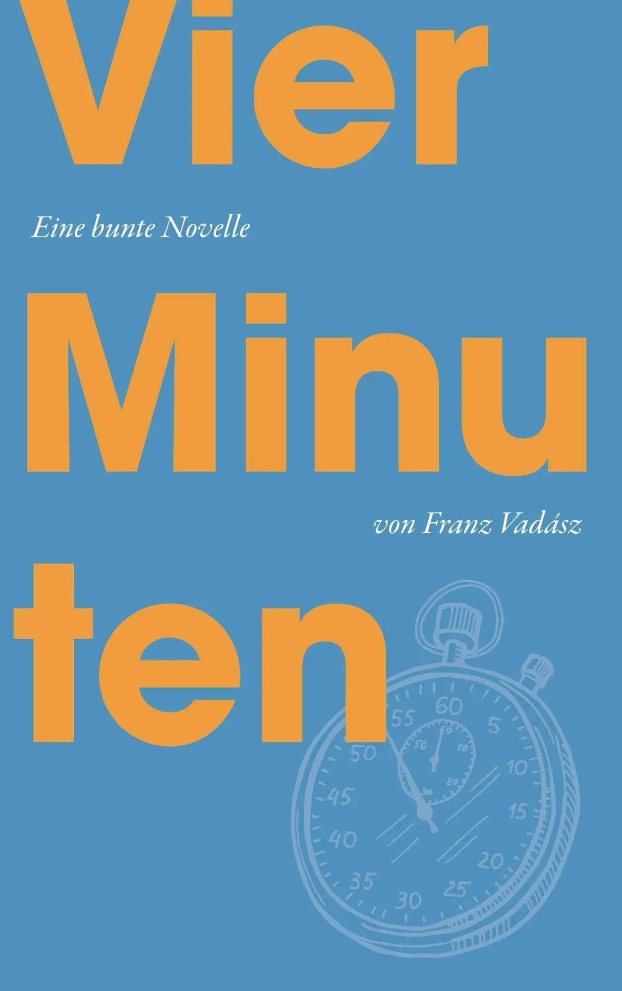 Cover: 9783991929826 | Vier Minuten - Eine bunte Novelle | Franz Vadász | Taschenbuch | 58 S.