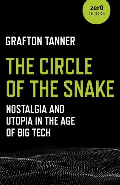 Cover: 9781789040227 | The Circle of the Snake: Nostalgia and Utopia in the Age of Big Tech