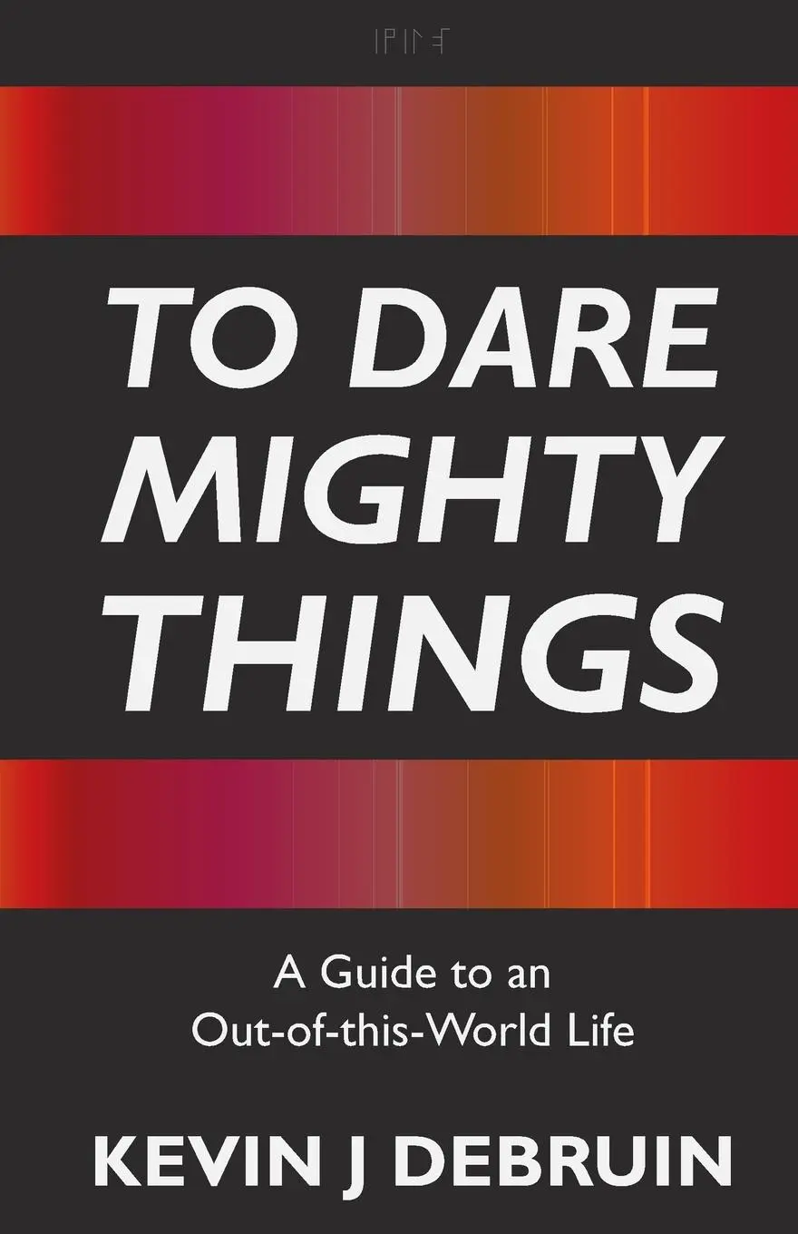Cover: 9798987640227 | To Dare Mighty Things | A Guide to an Out-Of-this-World Life | Debruin