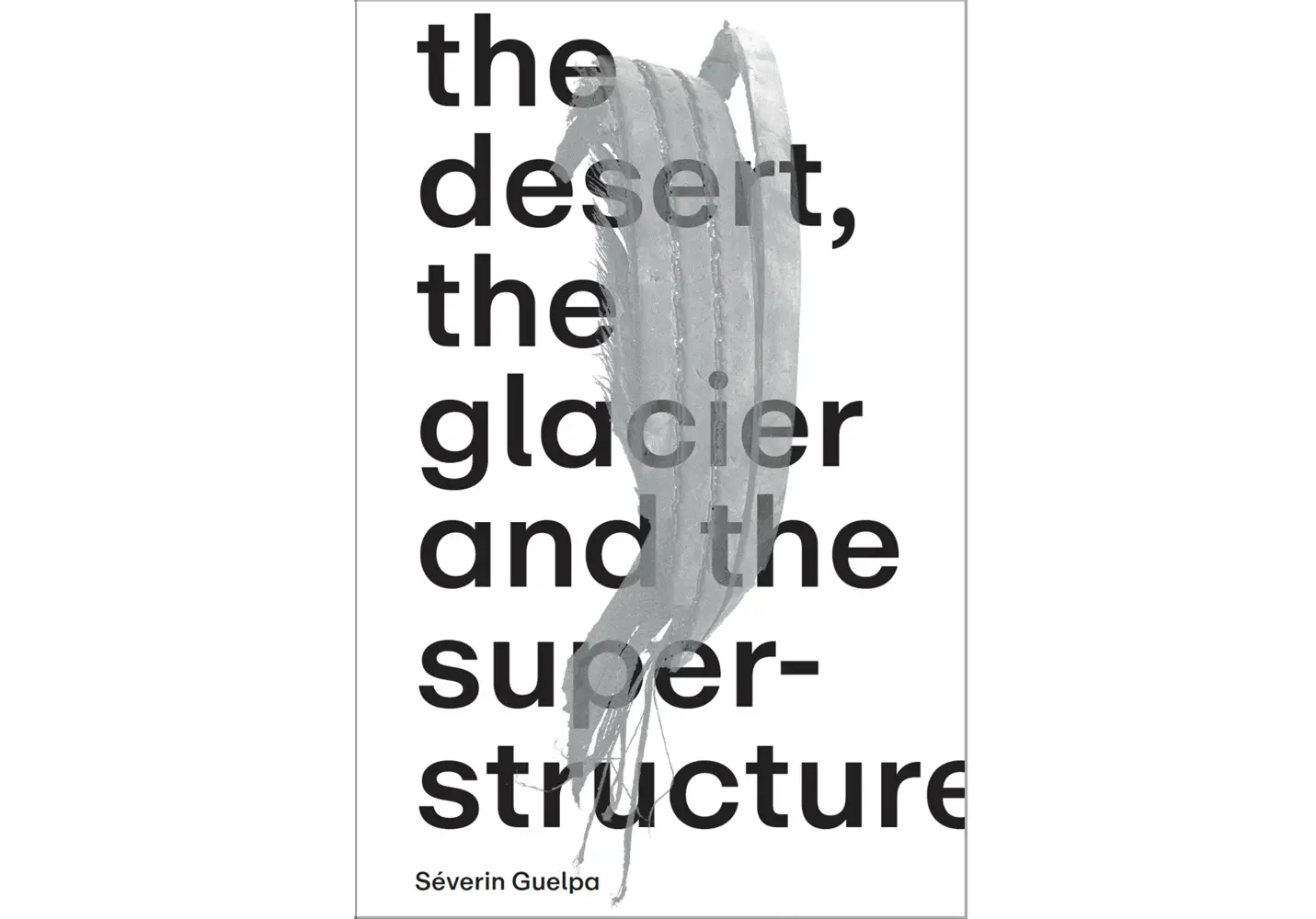 Séverin Guelpa THE DESERT THE GLACIER AND THE SUPERSTRUCTURE - Séverin Guelpa Mathilde Chenin Bill Fox Marc Frochaux Marco Janssen Olivier Kaeser Simon Lamunière Dorothea Strauss Kartoniert (TB)