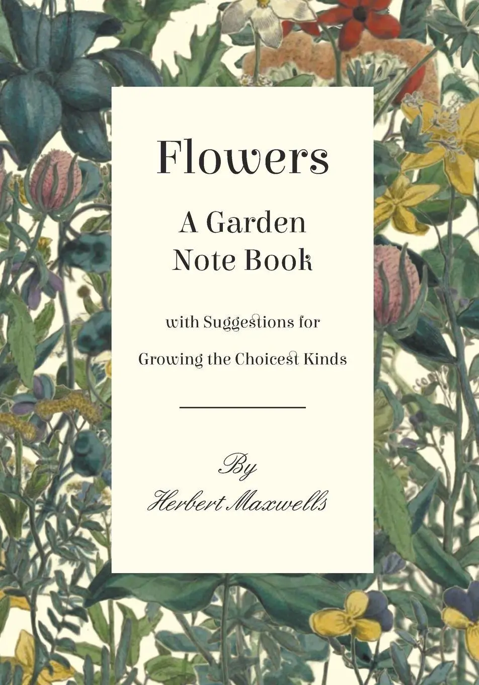 Cover: 9781528700627 | Flowers - A Garden Note Book with Suggestions for Growing the...