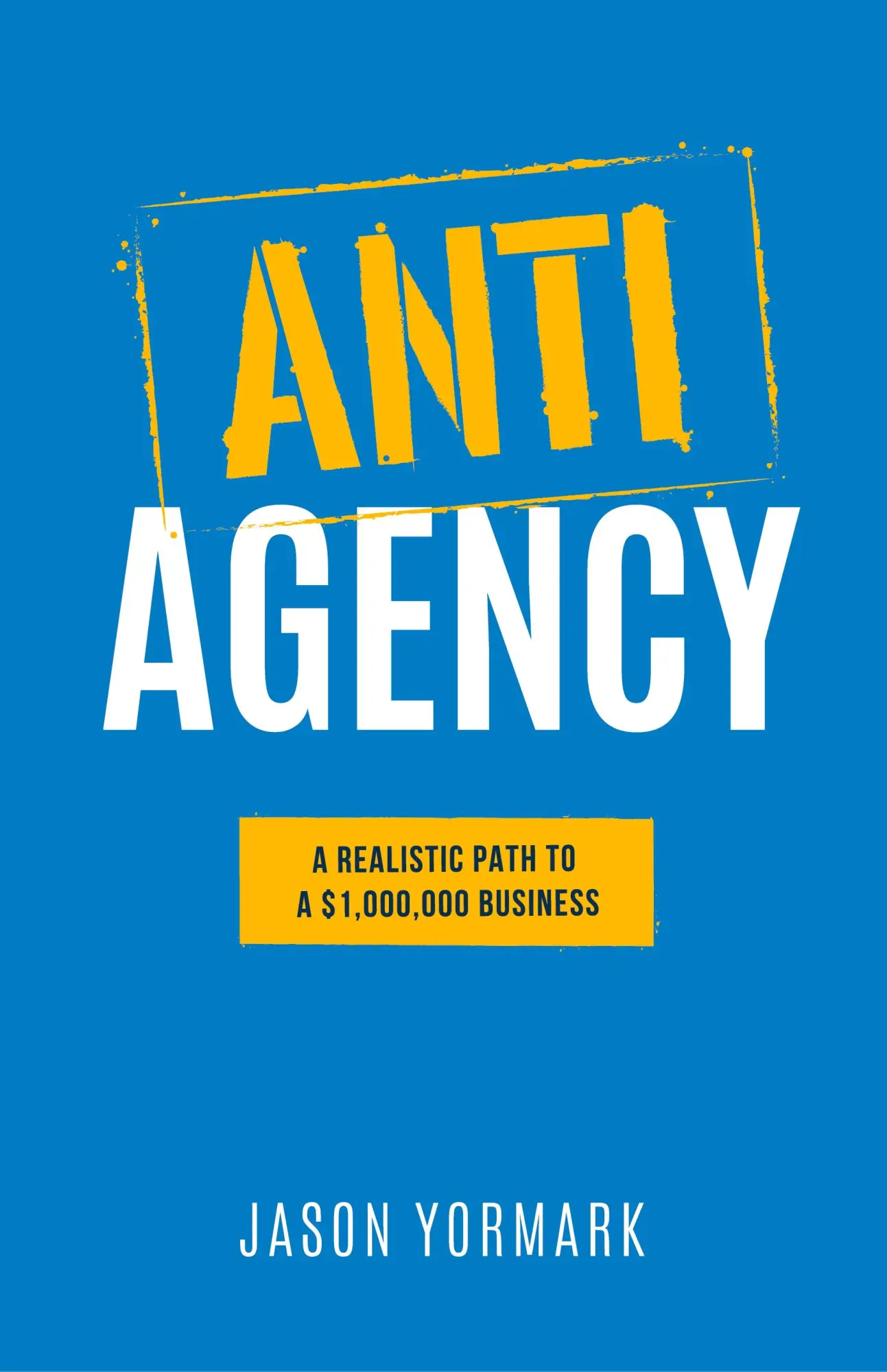 Cover: 9781949550627 | Anti-Agency | A Realistic Path to A $1,000,000 Business | Yormark