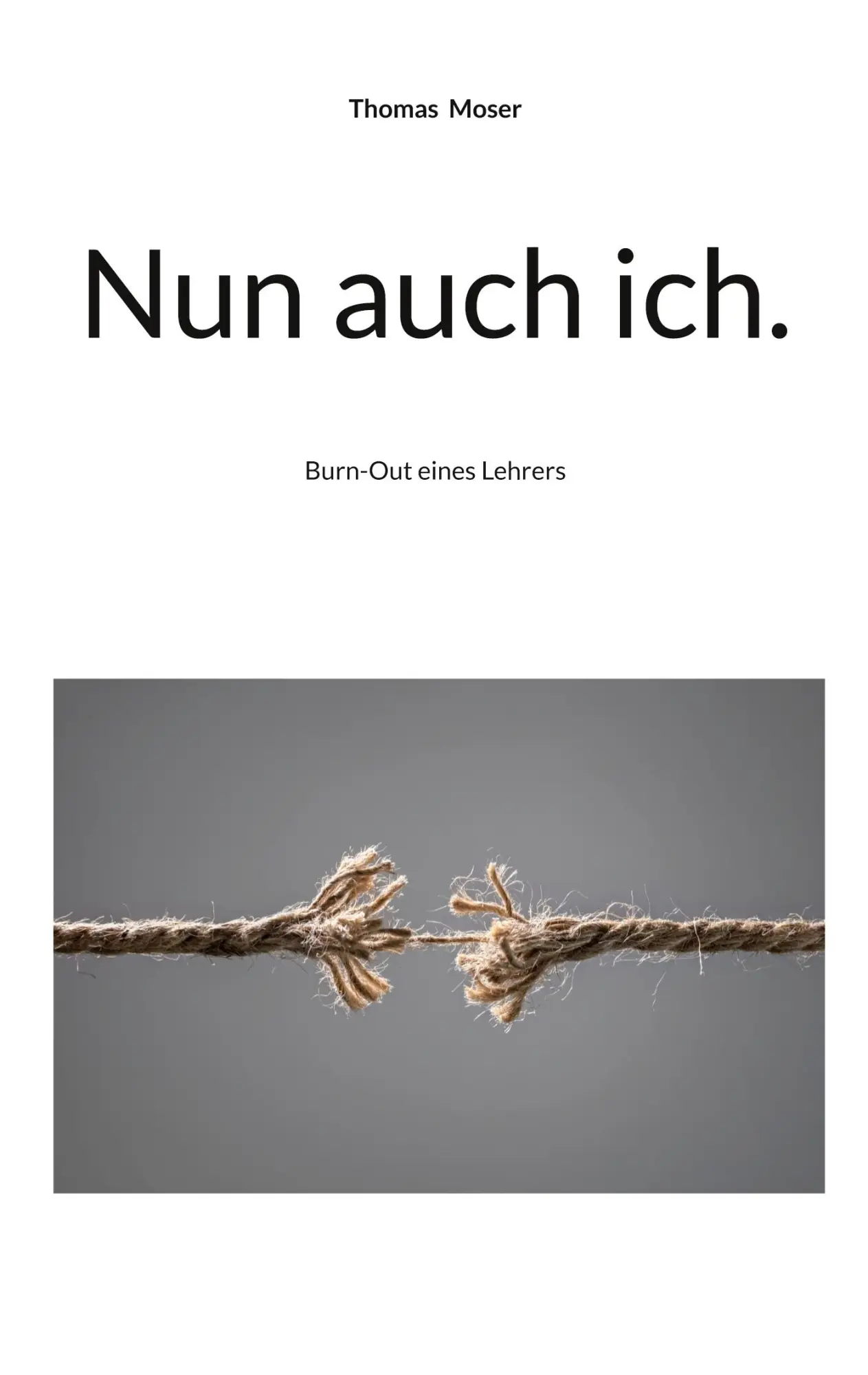 Cover: 9783695130627 | Nun auch ich. | Burn-Out eines Lehrers | Thomas Moser | Taschenbuch