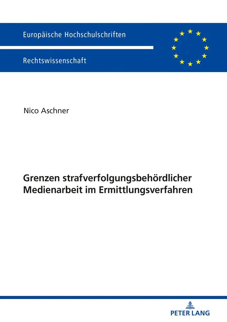 Grenzen strafverfolgungsbehördlicher Medienarbeit im Ermittlungsverfahren (Europäische Hochschulschriften / European University Studies / Publications Universitaires Européennes, Band 6016)