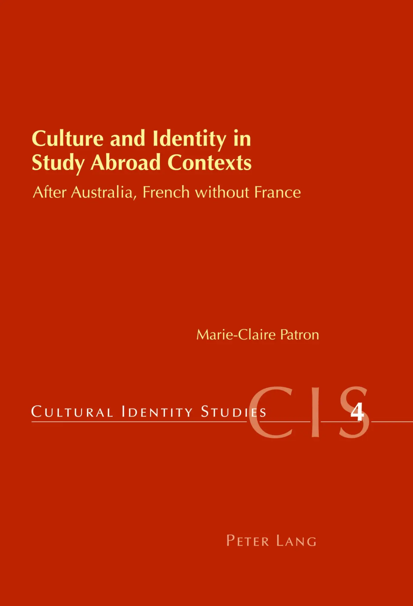 Culture and Identity in Study Abroad Contexts: After Australia, French without France (Cultural Identity Studies)