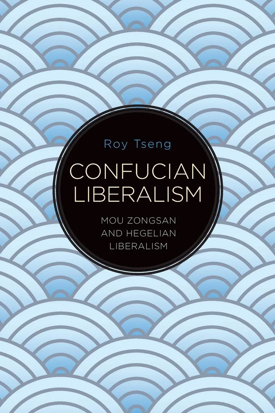 Cover: 9781438491127 | Confucian Liberalism | Mou Zongsan and Hegelian Liberalism | Roy Tseng