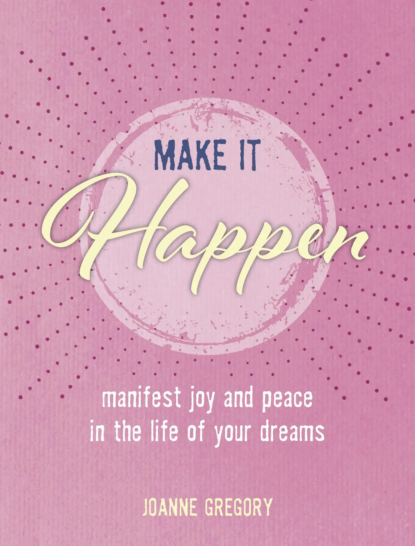 Cover: 9781800651227 | Make it Happen | Manifest Joy and Peace in the Life of Your Dreams
