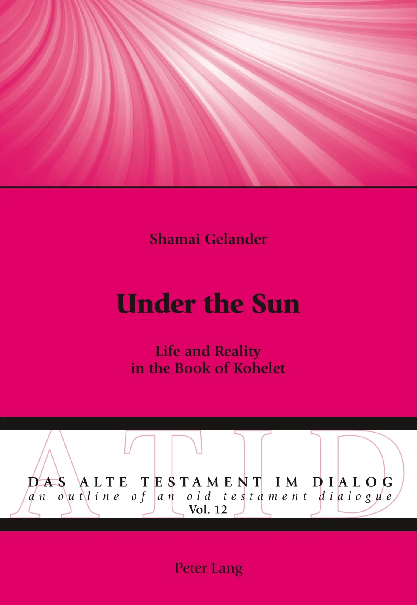 Under the Sun: Life and Reality in the Book of Kohelet (Das Alte Testament im Dialog / An Outline of an Old Testament Dialogue, Band 12)