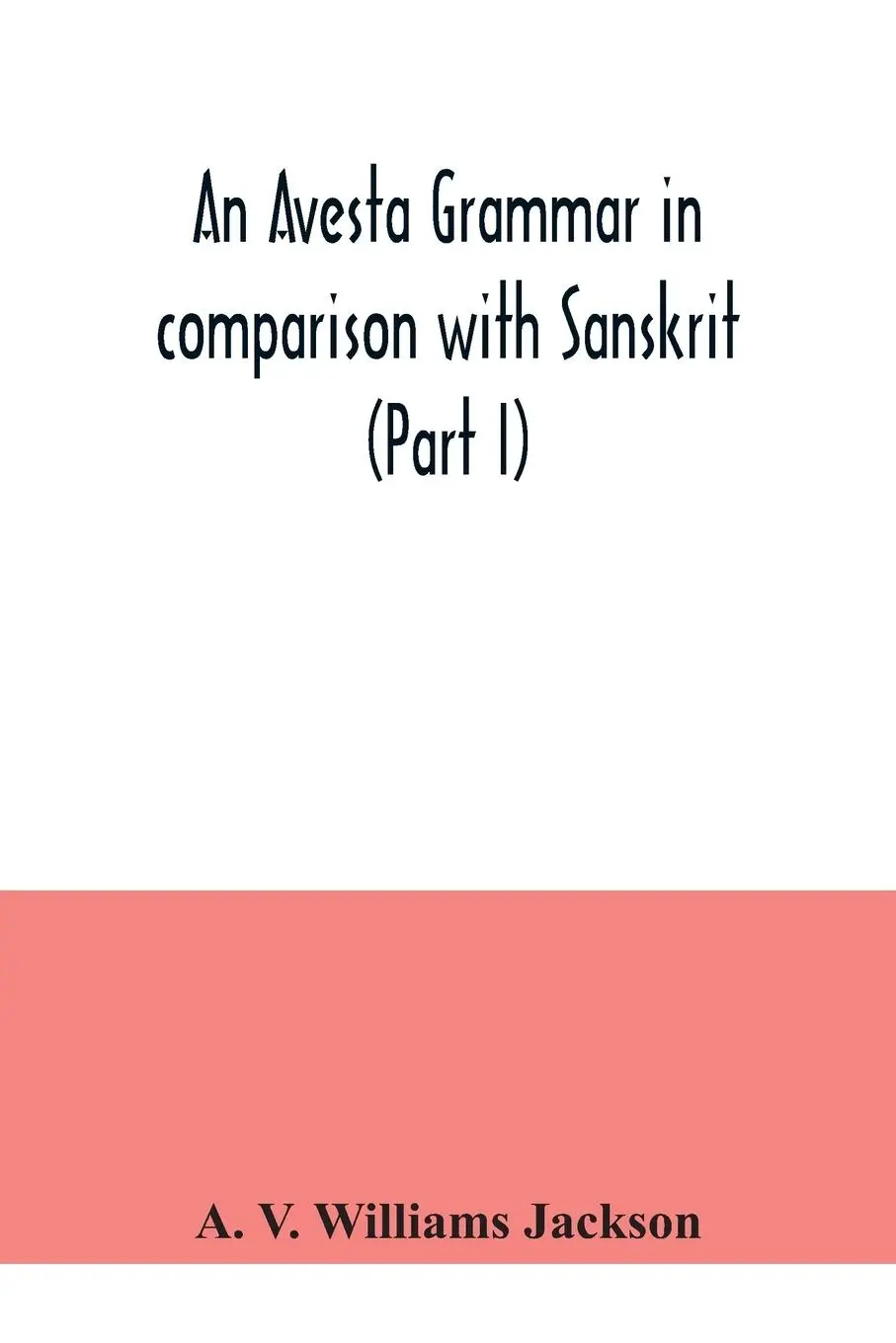 Cover: 9789354041327 | An Avesta grammar in comparison with Sanskrit (Part I) | Jackson