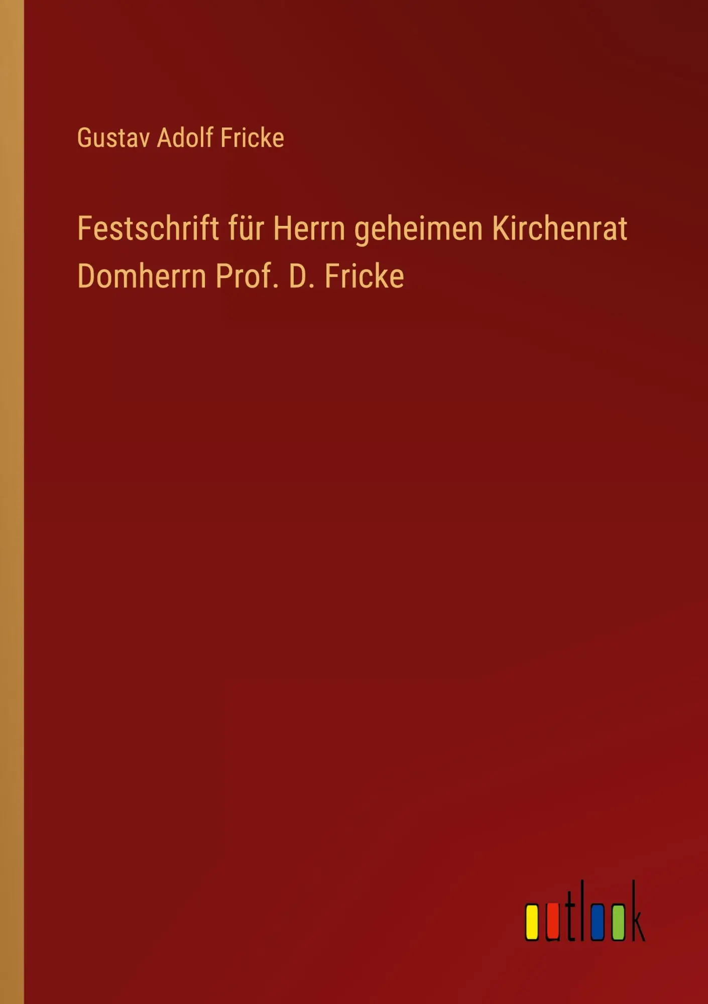 Festschrift für Herrn geheimen Kirchenrat Domherrn Prof. D. Fricke