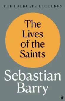 Cover: 9780571372027 | The Lives of the Saints | The Laureate Lectures | Sebastian Barry