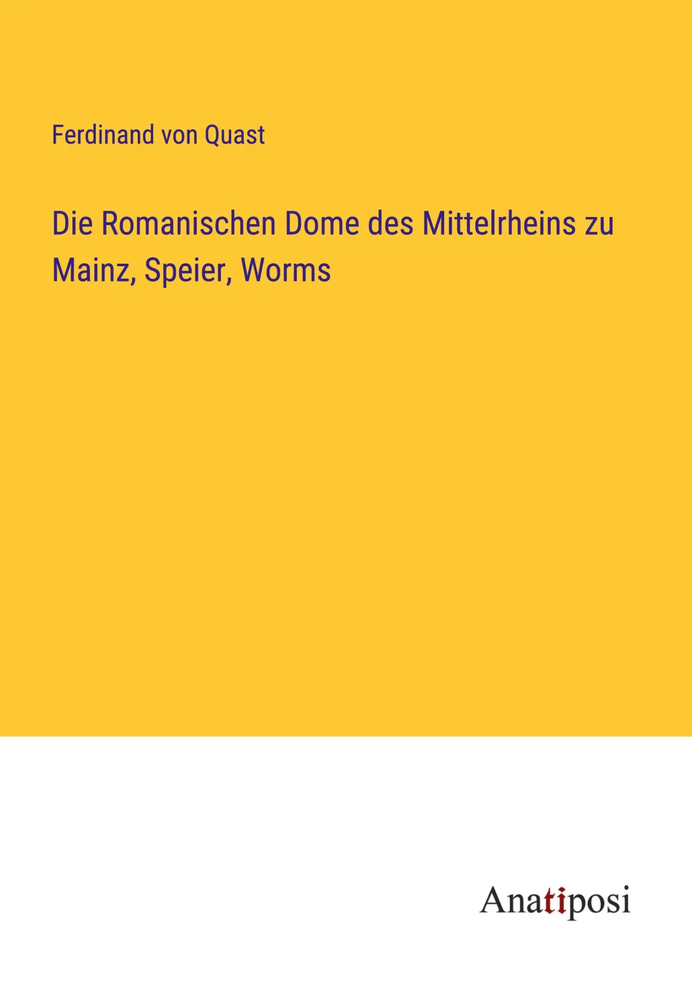 Die Romanischen Dome des Mittelrheins zu Mainz, Speier, Worms