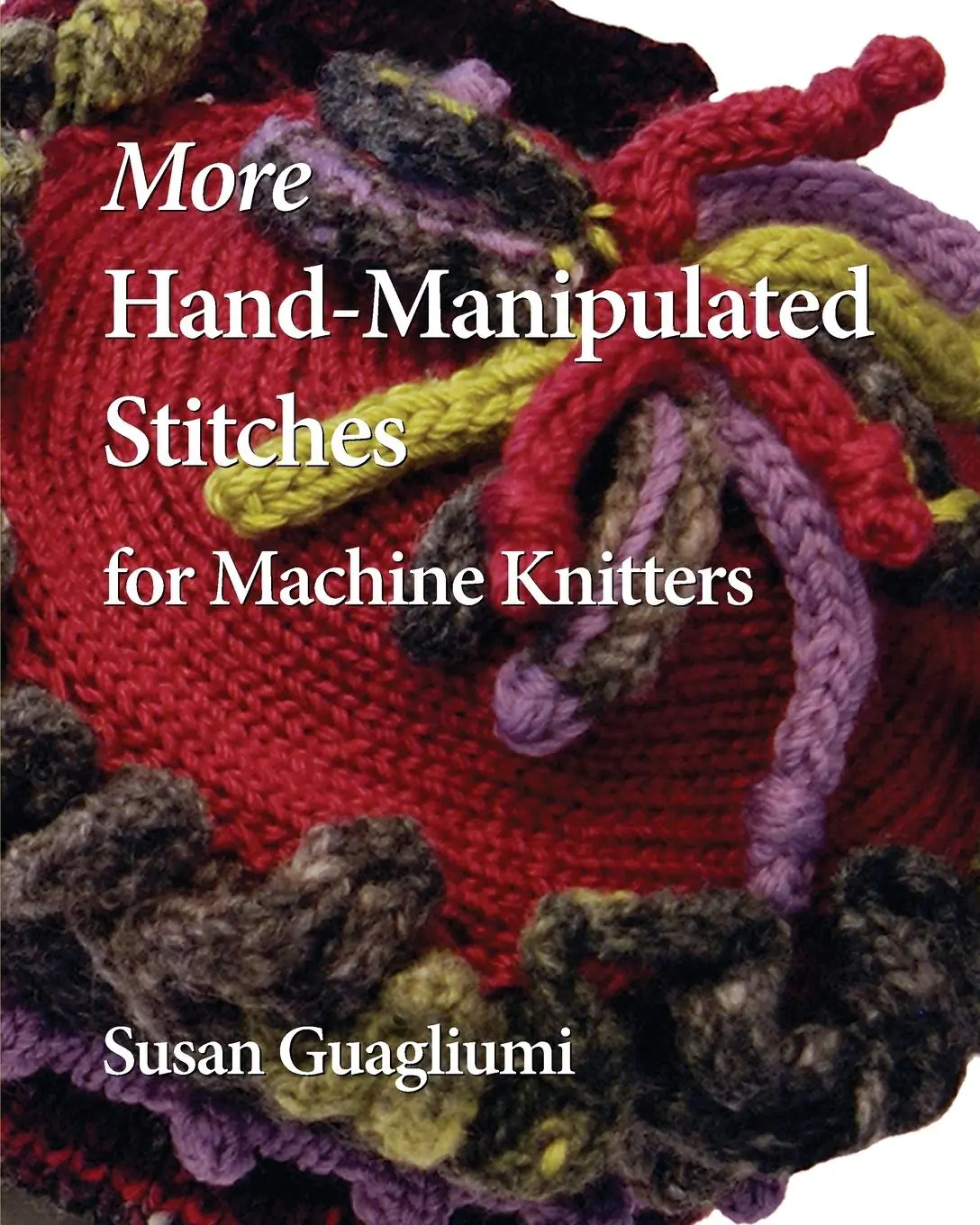 Cover: 9781733312127 | More Hand-Manipulated Stitches for Machine Knitters | Susan Guagliumi