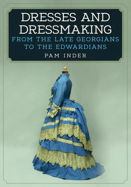 Cover: 9781445672427 | Dresses and Dressmaking | From the Late Georgians to the Edwardians